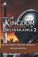 Kingdom Come Deliverance 2 Game Guide: Become a legend in Bohemia’s dangerous medieval wilderness B0DSL8VCXW Book Cover
