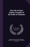 The Life Of Saint Gaëtan Founder Of The Order Of Théatins 1277285896 Book Cover