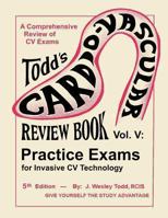 Todd's Cardiovascular Review Book Volume 5: Practice Exams for Invasive CV Technology 1490375368 Book Cover