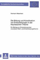 Die Bildung Und Koordination Von Entscheidungen in Der Keynesschen Theorie: Ein Beitrag Zur Entwicklung Einer Monetaeren Wert- Und Entscheidungstheori 3820486607 Book Cover