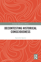 Decontesting Historical Consciousness (Routledge Approaches to History) 1041290209 Book Cover