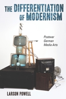 The Differentiation of Modernism: Postwar German Media Arts 1571135723 Book Cover