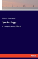Spanish Peggy: a story of young Illinois 3337957005 Book Cover