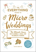 The Everything Guide to Micro Weddings: The Ultimate Source for Planning a Small and Meaningful Wedding 1507216203 Book Cover
