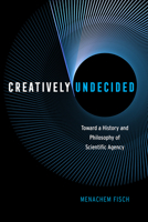 Creatively Undecided: Toward a History and Philosophy of Scientific Agency 022651448X Book Cover