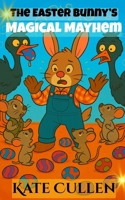 The Easter Bunny's Magical Mayhem: Easter Stories for Kids 7-10 B0GM1LZQT5 Book Cover