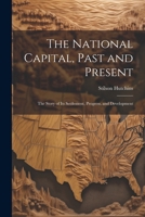 The National Capital, Past and Present: The Story of Its Settlement, Progress, and Development 1022848704 Book Cover