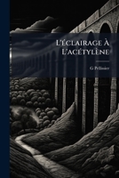 L'Eclairage A L'Acetylene: Historique, Fabrication, Appareils, Applications, Dangers (1897) 116675295X Book Cover