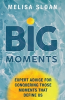 Big Moments: Expert advice for conquering those moments that define us 1923007394 Book Cover