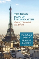 Broad Scope of Psychoanalysis : Clinical, Theoretical and Applied 1956864881 Book Cover