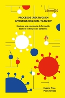 PROCESOS CREATIVOS EN INVESTIGACIÓN CUALITATIVA IV. Diario de una experiencia de formación doctoral en tiempos de pandemia 1304903753 Book Cover