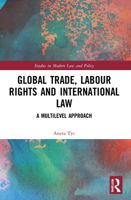 Global Trade, Labour Rights and International Law: A Multilevel Approach 0367748010 Book Cover