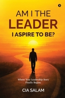 Am I The Leader I Aspire to Be?: Where Your Leadership Story Finally Begins. B0GSGJS385 Book Cover