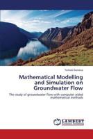 Mathematical Modelling and Simulation on Groundwater Flow: The study of groundwater flow with computer aided mathematical methods 3659371610 Book Cover