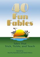 Forty Fun Fables: Tales that Trick, Tickle and Teach 1939160774 Book Cover