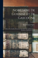 Nobiliaire De Guienne Et De Gascogne: Revue Des Familles D'Ancienne Chevalerie Ou Anoblies De Ces Provinces, Antérieures À 1789, Volume 2 1016684444 Book Cover