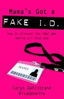 Mama's Got a Fake I.D.: How to Reveal the Real You Behind all That Mom 1400074932 Book Cover