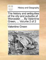 The history and antiquities of the city and suburbs of Worcester. ... By Valentine Green, ... Volume 2 of 2 1140917560 Book Cover
