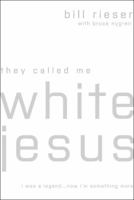 They Called Me White Jesus: I was a Legend...Now I'm Something More 0802422985 Book Cover