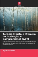 Terapia Morita e [Terapia de Aceitação e Compromisso] (ACT): Estudo comparativo através de casos de Perturbação de Sintomas Somáticos e Diferenças no processo de estabelecimento 6206266648 Book Cover