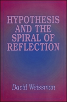 Hypothesis and the Spiral of Reflection (S U N Y Series in Systematic Philosophy) 0791401316 Book Cover