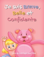 Je suis Brave, Belle et Confidente: Livre de Coloriages pour Filles: Un livre de coloriage inspirant, responsabilisant et renforçant la confiance en soi pour les filles de 4 à 8 ans B08P1H4B2N Book Cover