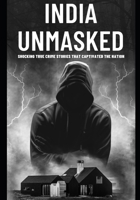 India Unmasked: Shocking True Crime Stories That Captivated the Nation Indian: Indian Crime thriller books B0DS8DDQ2X Book Cover