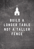 Build A Longer Table Not A Taller Fence: Sunday Sermon Note Taking & Gratitude Prayer Journal Notebook: Great Funny Gift For Christian, Catholic, Evangelist, Methodist, Anglican Etc Church Goers, Memb 1709902728 Book Cover