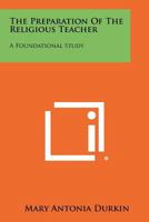 The Preparation of the Religious Teacher: A Foundational Study 1258524821 Book Cover