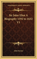 Sir John Eliot: A Biography. 1590-1632; Volume 1 1148935568 Book Cover