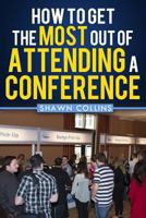 How to Get the Most Out of Attending a Conference 1494716453 Book Cover