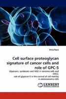 Cell surface proteoglycan signature of cancer cells and role of GPC-5: Glypicans, syndecans and NG2 in sarcoma cells and OSCC; role of glypican-5 in the control of cell motility in osteosarcoma cells 3838393910 Book Cover