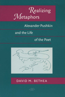 Realizing Metaphors: Alexander Pushkin and the Life of the Poet (Wisconsin Centre for Pushkin Studies) 0299159744 Book Cover