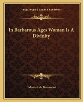 In Barbarous Ages Woman Is A Divinity 142536201X Book Cover
