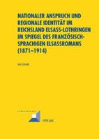 Nationaler Anspruch Und Regionale Identitaet Im Reichsland Elsass-Lothringen Im Spiegel Des Franzoesischsprachigen Elsassromans (1871-1914) 3039114603 Book Cover