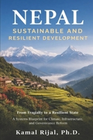 NEPAL: SUSTAINABLE AND RESILIENT DEVELOPMENT: From Fragility to A Resilient State A Systems Blueprint for Climate, Infrastructure, and Governance Reform B0GVMN9W9C Book Cover