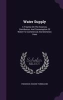 Water Supply: A Treatise on the Sources, Distribution, and Consumption of Water for Commercial and Domestic Uses 1358081379 Book Cover