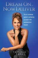 Dream On...Now Deliver: The no nonsense guide to achieving success in the entertainment industry B0CS64DLBJ Book Cover