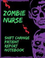 Zombie Nurse Shift Change Patient Report Notebook: Scary RN Patient Care Nursing Report - Change of Shift - Hospital RN's - Long Term Care - Body Systems - Labs and Tests - Assessments - "Creature" Co 108226640X Book Cover