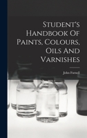 Student's Handbook Of Paints, Colours, Oils And Varnishes 1018831347 Book Cover