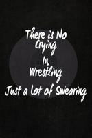 There's No Crying in Wrestling: Just a Lot of Swearing 1099945917 Book Cover