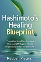 Hashimoto's Healing Blueprint: Personalized Detox Plans, Nourishing Recipes, and Strategies to Reverse Symptoms and Restore Thyroid Health B0DYYZK2Q3 Book Cover