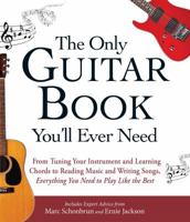 The Only Guitar Book You'll Ever Need: From Tuning Your Instrument and Learning Chords to Reading Music and Writing Songs, Everything You Need to Play like the Best 1440574057 Book Cover
