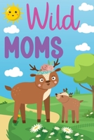 Wild Moms: A Tribute to Motherhood in the Natural World B0BSJC4796 Book Cover