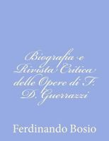 Biografia e Rivista Critica delle Opere di F. D. Guerrazzi 1480244325 Book Cover