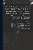 A Treatise on the law of Partnership. By the Right Honorable Sir Nathaniel Lindley, knt., Assisted by William C. Gull and Walter B. Lindley; Volume 2 1021457213 Book Cover