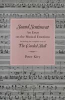 Sound Sentiment: An Essay on the Musical Emotions Including the Complete Text of the Corded Shell (The Arts and Their Philosophies Series) 0877226776 Book Cover