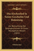 Das Kirchenlied In Seiner Geschichte Und Bedeutung: Zur Beleuchtung Der Gesangbuchsnoth Im Gross-Herzogthum Hessen (1852) 1168103568 Book Cover