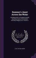 Summer's Jaunt Across the Water: Including Visits to England, Ireland, Scotland, France, Switzerland, Germany, Belgium, Etc. Volume 2 1359255435 Book Cover