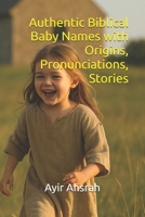 Authentic Biblical Baby Names with Origins, Pronunciations, Stories B0FQHY8ZWC Book Cover